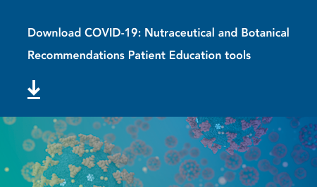 Download COVID-19: Nutraceutical and Botanical Recommendations for Patients